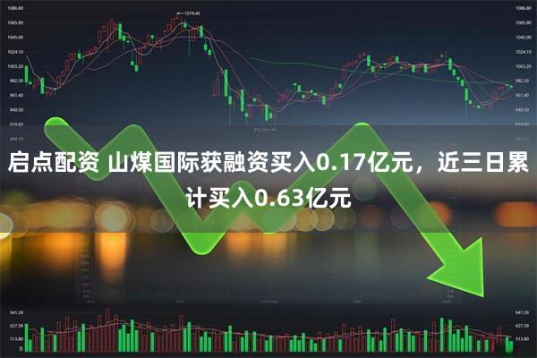 启点配资 山煤国际获融资买入0.17亿元，近三日累计买入0.63亿元