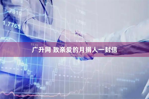 广升网 致亲爱的月捐人一封信